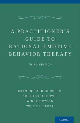 A Practitioner's Guide to Rational Emotive Behavior Therapy by Raymond A. Digiuseppe, Kristene A. Doyle, Windy Dryden