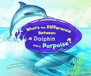 What's the Difference Between a Dolphin and a Porpoise? by Trisha Speed Shaskan