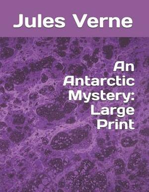 An Antarctic Mystery: Large Print by Jules Verne