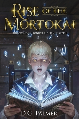 Rise of The Mortokai: The Second Chronicle of Daniel Welsh by D. G. Palmer