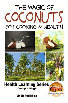 The Magic of Coconuts For Cooking and Health by Dueep Jyot Singh, John Davidson