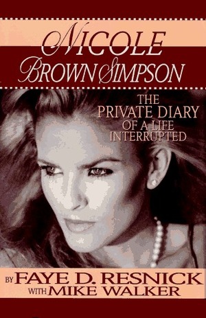 Nicole Brown Simpson: The Private Diary of a Life Interrupted by Mike Walker, Faye D. Resnick