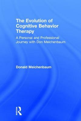 The Evolution of Cognitive Behavior Therapy: A Personal and Professional Journey with Don Meichenbaum by Donald Meichenbaum