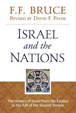 Israel &amp; the Nations: The History of Israel from the Exodus to the Fall of the Second Temple by F.F. Bruce