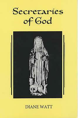 Secretaries of God: Women Prophets in Late Medieval and Early Modern England by Diane Watt