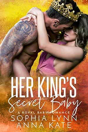 Her King's Secret Baby: A Royal Baby Romance by Anna Kate, Sophia Lynn