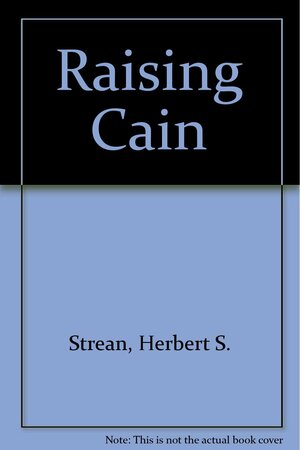 Raising Cain: How to Help Your Children Achieve a Happy Sibling Relationship by Lucy Freeman, Herbert S. Strean