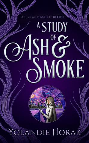 A Study of Ash & Smoke (Fall of the Mantle, #1) by Yolandie Horak