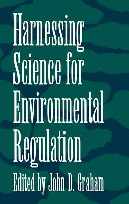 Harnessing Science for Environmental Regulation by John D. Graham