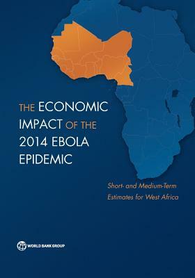 The Economic Impact of the 2014 Ebola Epidemic: Short- And Medium-Term Estimates for West Africa by The World Bank