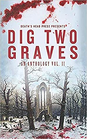 Dig Two Graves: An Anthology Vol. II by Lori Tiron-Pandit, Pete Mesling
