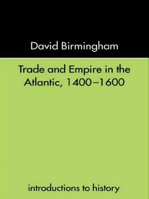 Trade and Empire in the Atlantic 1400-1600 by Professor David Birmingham, David Birmingham