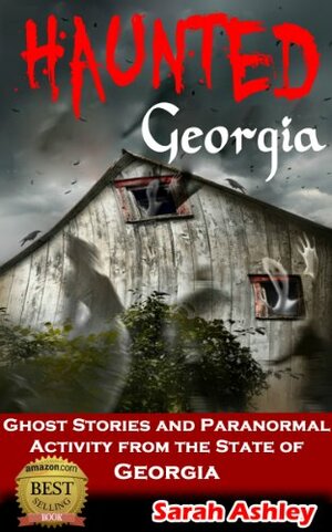 Haunted Georgia: Ghost Stories and Paranormal Activity from the State of Georgia by Sarah Ashley