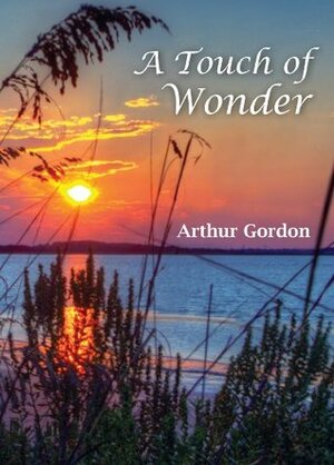 A Touch of Wonder: A Book to Help People Stay in Love with Life by Arthur Gordon