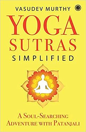 Yoga Sutras Simplified by Vasudev Murthy, Vasudev Murthy