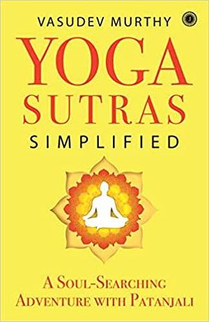 Yoga Sutras Simplified by Vasudev Murthy, Vasudev Murthy