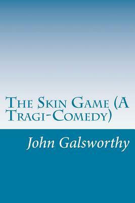 The Skin Game (A Tragi-Comedy) by John Galsworthy