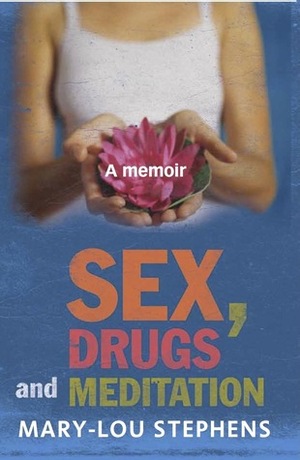 Sex, Drugs and Meditation by Mary-Lou Stephens