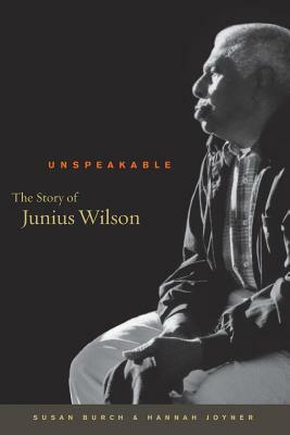 Unspeakable: The Story of Junius Wilson by Hannah Joyner, Susan Burch