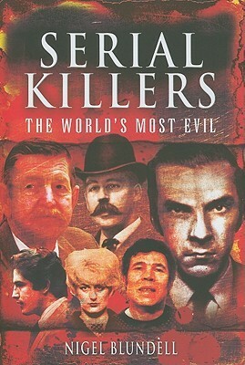 Serial Killers: The World's Most Evil by Nigel Blundell