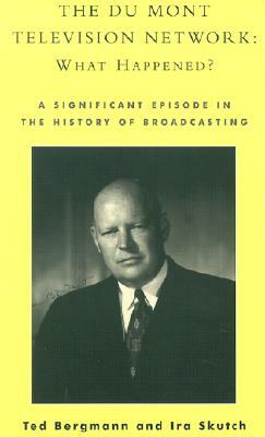 The Du Mont Television Network: What Happened?: A Significant Episode in the History of Broadcasting by Ira Skutch, Ted Bergmann