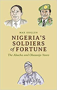 Soldiers of Fortune: A History of Nigeria by Max Siollun