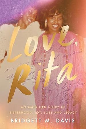 Love, Rita: An American Story of Sisterhood, Joy, Loss, and Legacy by Bridgett M. Davis