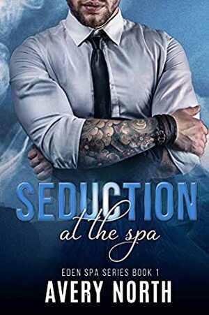 Seduction At The Spa (Eden Spa Series Book 1) by Avery North