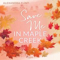 Save Me In Maple Creek (Maple-Creek-Reihe #2) by Alexandra Flint