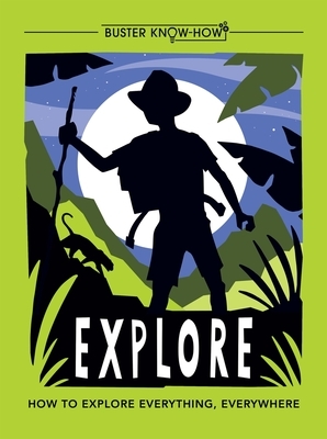 Explore: How to Explore Everything, Everywhere by Anita Ganeri
