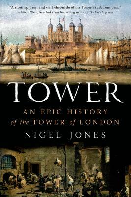 Tower: An Epic History of the Tower of London by Nigel Jones