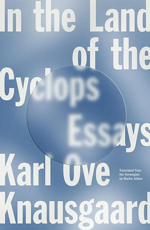 In the Land of the Cyclops: Essays by Karl Ove Knausgård