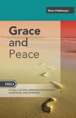 Grace And Peace: Sermons For Advent, Christmas And Epiphany, Cycle A Gospel Texts by Dean Feldmeyer