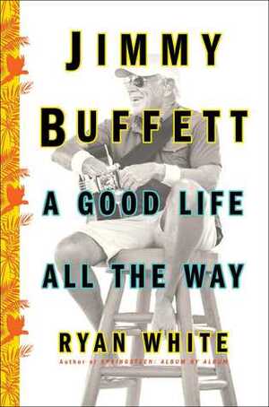 Jimmy Buffett: A Good Life All the Way by Ryan White