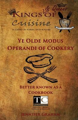 Ye Olde Modus Operandi of Cookery: Kings (& Queens) of Cuisine 2014 Cookbook by Jennifer Graham