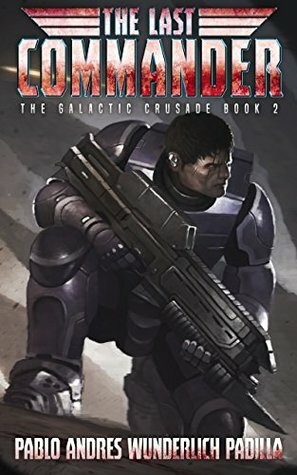 The Last Commander (The Galactic Crusade Trilogy Book 2) by Pablo Andrés Wunderlich Padilla