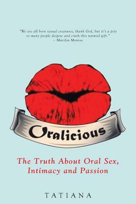 Oralicious: The Truth About Oral Sex, Intimacy and Passion by Tatiana