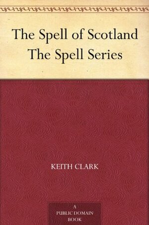 The Spell of Scotland The Spell Series by Keith Clark
