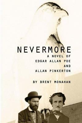 Nevermore: A Novel of Edgar Allan Poe and Allan Pinkerton by Brent Monahan