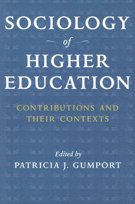 Sociology of Higher Education: Contributions and Their Contexts by Patricia J. Gumport