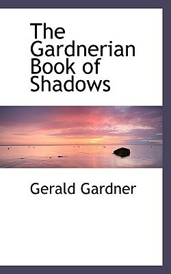 The Gardnerian Book of Shadows by Gerald B. Gardner