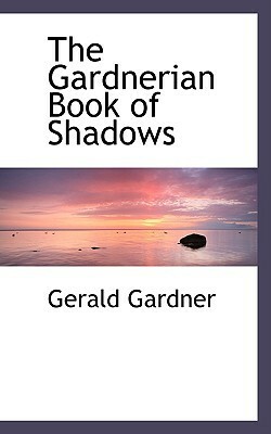 The Gardnerian Book of Shadows by Gerald B. Gardner
