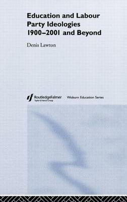 Education and Labour Party Ideologies 1900-2001and Beyond by Denis Lawton