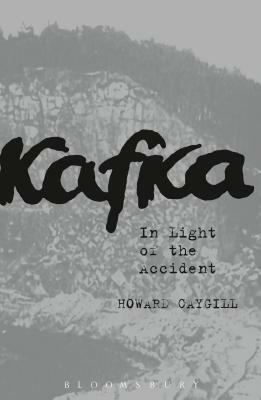 Kafka: In Light of the Accident by Howard Caygill