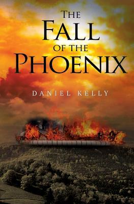 The Fall of the Phoenix by Daniel Kelly
