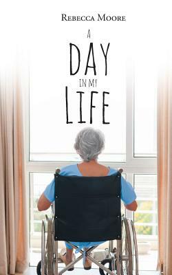 A Day in My Life by Rebecca Moore
