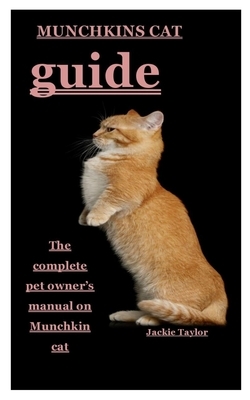 Munchkins Cat Guide: The complete pet owner's manual on Munchkin cat by Jackie Taylor