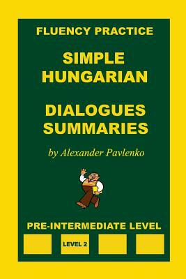 Simple Hungarian, Dialogues and Summaries, Pre-Intermediate Level by Alexander Pavlenko