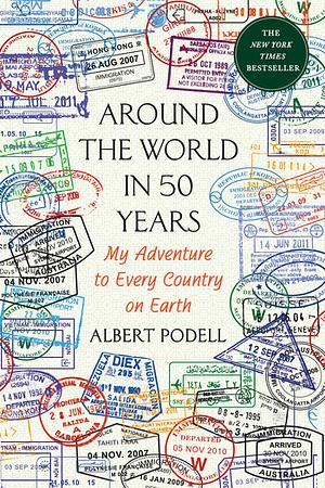 Around the World in 50 Years: My Adventure to Every Country on Earth by Albert Podell