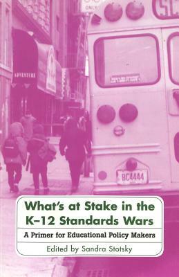 What's at Stake in the K-12 Standards Wars: A Primer for Educational Policy Makers by 